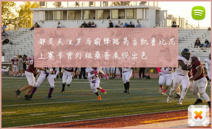 都灵关注罗马前锋路易吉凯鲁比尼上赛季曾外租桑普表现出色