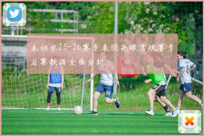 米切尔25-26赛季表现亮眼常规赛季后赛数据全面分析